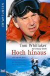 Tom Whittaker: Hoch hinaus - Wie ich ein Bein verlor und doch die höchsten Gipfel der Erde bezwang.