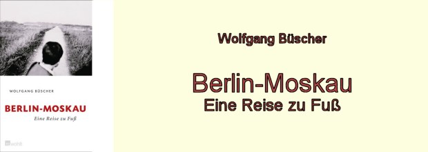Wolfgang Büscher: Berlin-Moskau