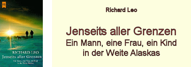 Richard Leo: Jenseits aller Grenzen - Ein Mann, eine Frau, ein Kind in der Weite Alaskas.