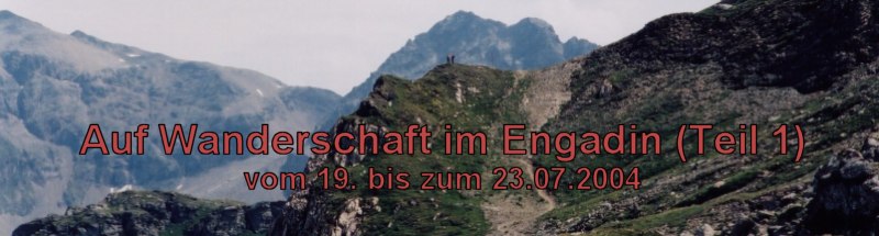 Auf Wanderschaft im Engadin (Teil 1) vom 19. bis 23.07.2004