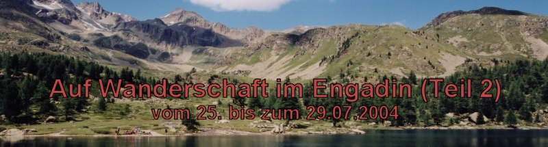 Auf Wanderschaft im Engadin (Teil 2) vom 25. bis 29.07.2004