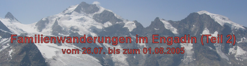 Familienwanderungen im Oberengadin (Teil 2) vom 26.07. bis zum 01.08.2005